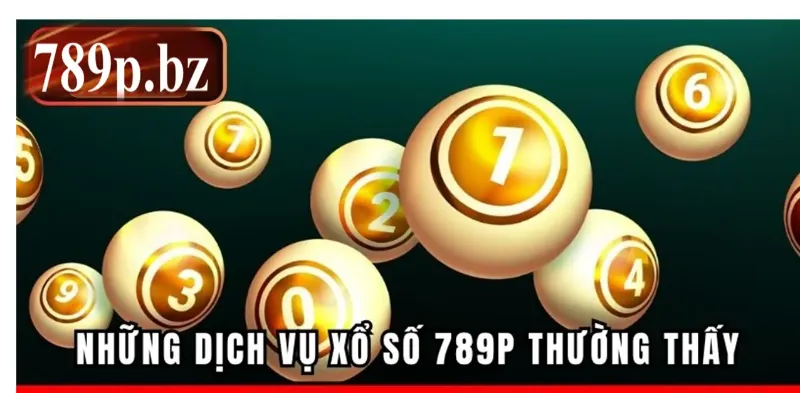 Những dịch vụ xổ số 789P thường thấy